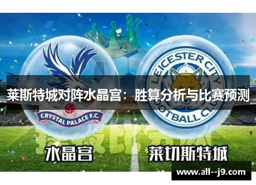 莱斯特城对阵水晶宫:胜算分析与比赛预测 莱斯特城对阵水晶宫:胜算分析与比赛预测