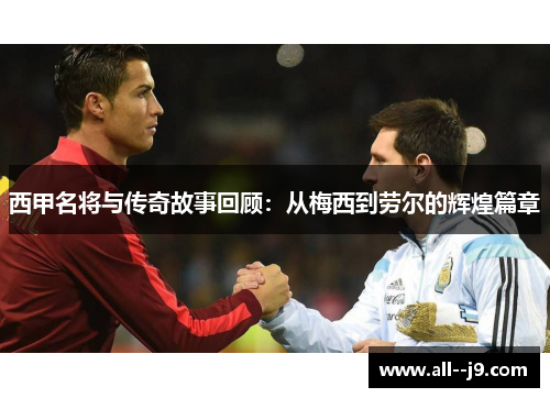 西甲名将与传奇故事回顾:从梅西到劳尔的辉煌篇章 西甲名将与传奇故事回顾:从梅西到劳尔的辉煌篇章