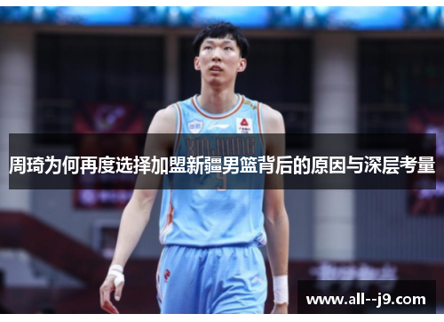 周琦为何再度选择加盟新疆男篮背后的原因与深层考量 周琦为何再度选择加盟新疆男篮背后的原因与深层考量