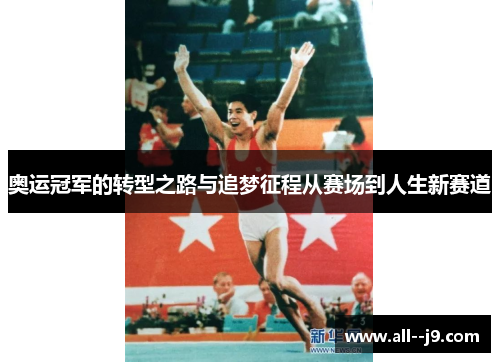 奥运冠军的转型之路与追梦征程从赛场到人生新赛道 奥运冠军的转型之路与追梦征程从赛场到人生新赛道