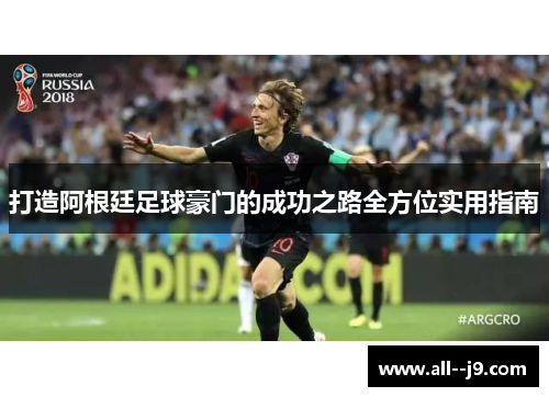 打造阿根廷足球豪门的成功之路全方位实用指南 打造阿根廷足球豪门的成功之路全方位实用指南
