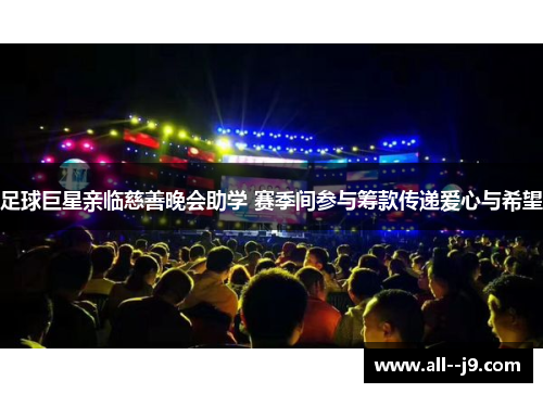 足球巨星亲临慈善晚会助学 赛季间参与筹款传递爱心与希望