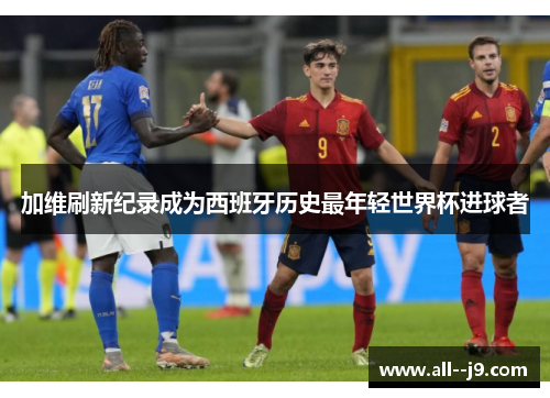 加维刷新纪录成为西班牙历史最年轻世界杯进球者 加维刷新纪录成为西班牙历史最年轻世界杯进球者