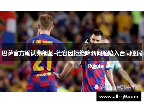 巴萨官方确认弗朗基·德容因拒绝降薪问题陷入合同僵局