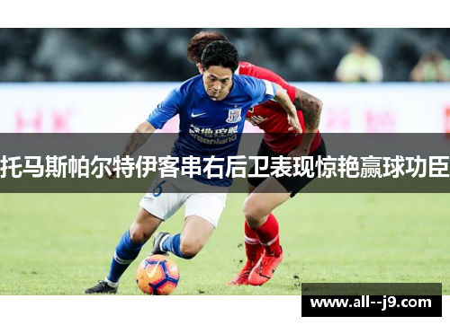托马斯帕尔特伊客串右后卫表现惊艳赢球功臣